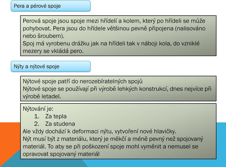 Nýty a nýtové spoje Nýtové spoje patří do nerozebíratelných spojů Nýtové spoje se používají při výrobě lehkých konstrukcí, dnes nejvíce při výrobě letadel. Nýtování je: 1.