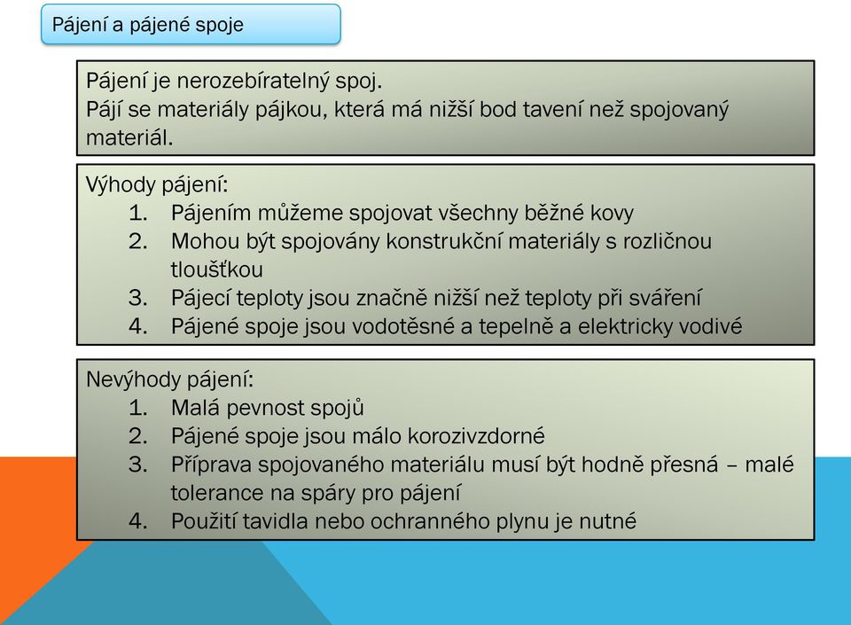 Pájecí teploty jsou značně nižší než teploty při sváření 4. Pájené spoje jsou vodotěsné a tepelně a elektricky vodivé Nevýhody pájení: 1.