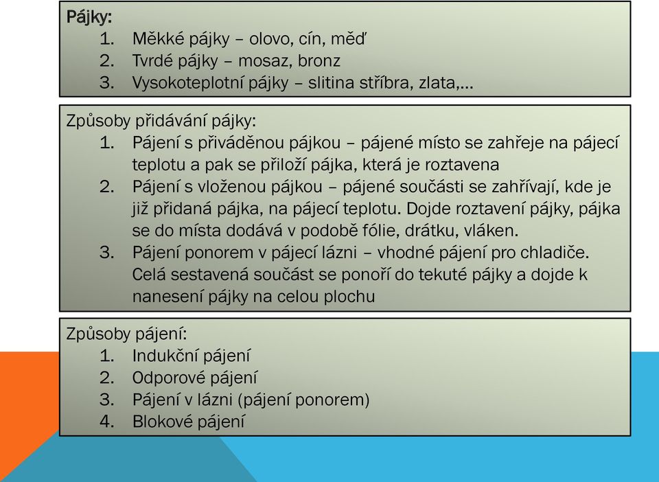 Pájení s vloženou pájkou pájené součásti se zahřívají, kde je již přidaná pájka, na pájecí teplotu.