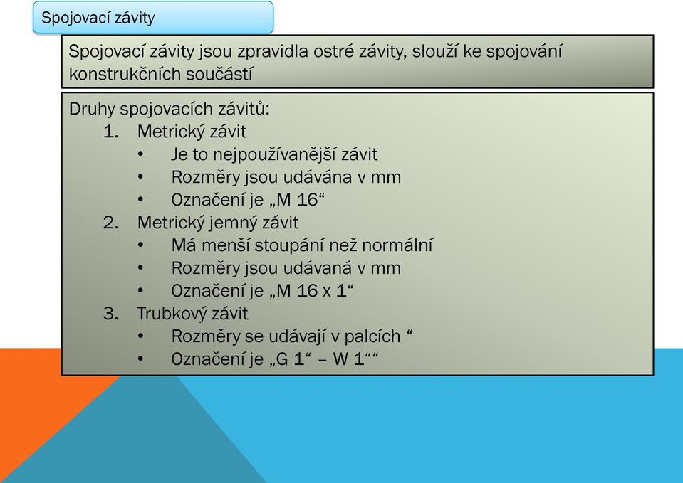 Metrický závit Je to nejpoužívanější závit Rozměry jsou udávána v mm Označení je M 16 2.