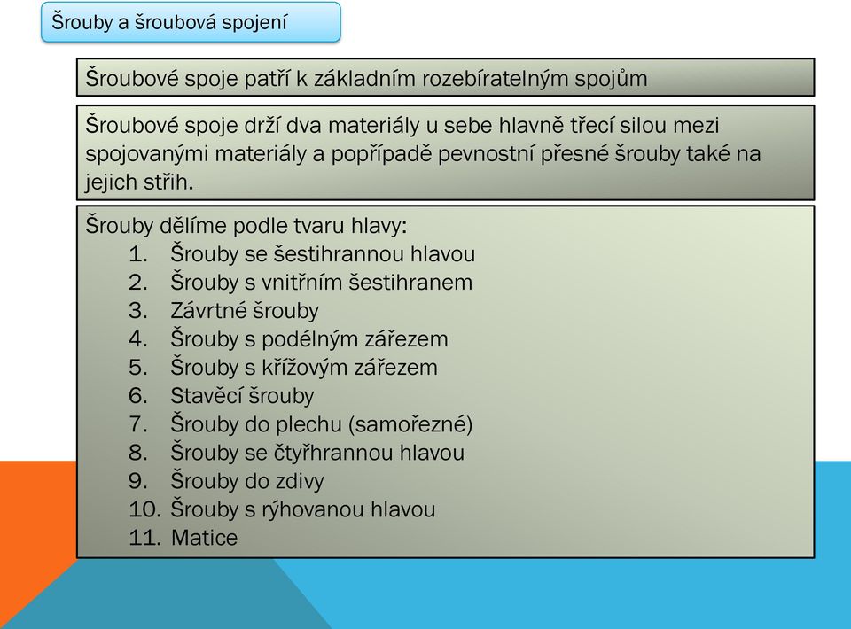 Šrouby se šestihrannou hlavou 2. Šrouby s vnitřním šestihranem 3. Závrtné šrouby 4. Šrouby s podélným zářezem 5.