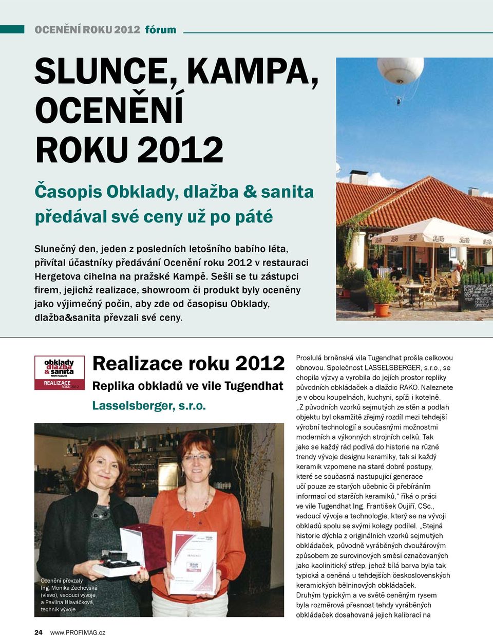 Sešli se tu zástupci firem, jejichž realizace, showroom či produkt byly oceněny jako OCEN výjimečný PREZENTAČNÍ počin, CENTRUM aby zde od časopisu Obklady, dlažba&sanita převzali své ceny.