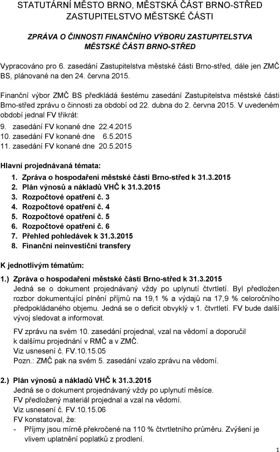 Finanční výbor ZMČ BS předkládá šestému zasedání Zastupitelstva městské části Brno-střed zprávu o činnosti za období od 22. dubna do 2. června 2015. V uvedeném období jednal FV třikrát: 9.