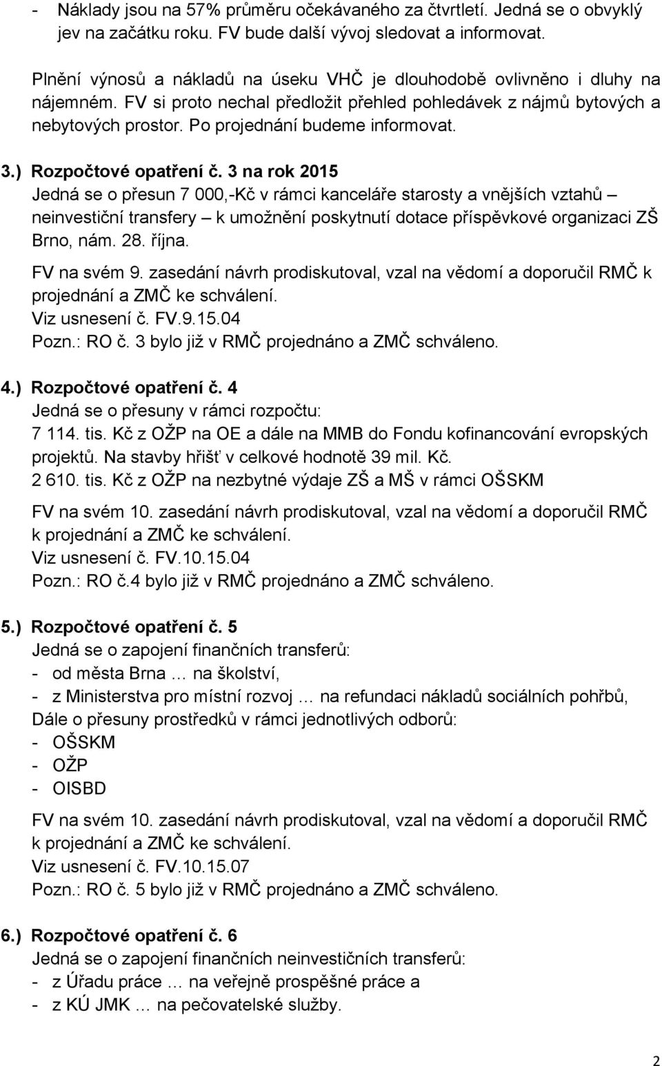 Po projednání budeme informovat. 3.) Rozpočtové opatření č.