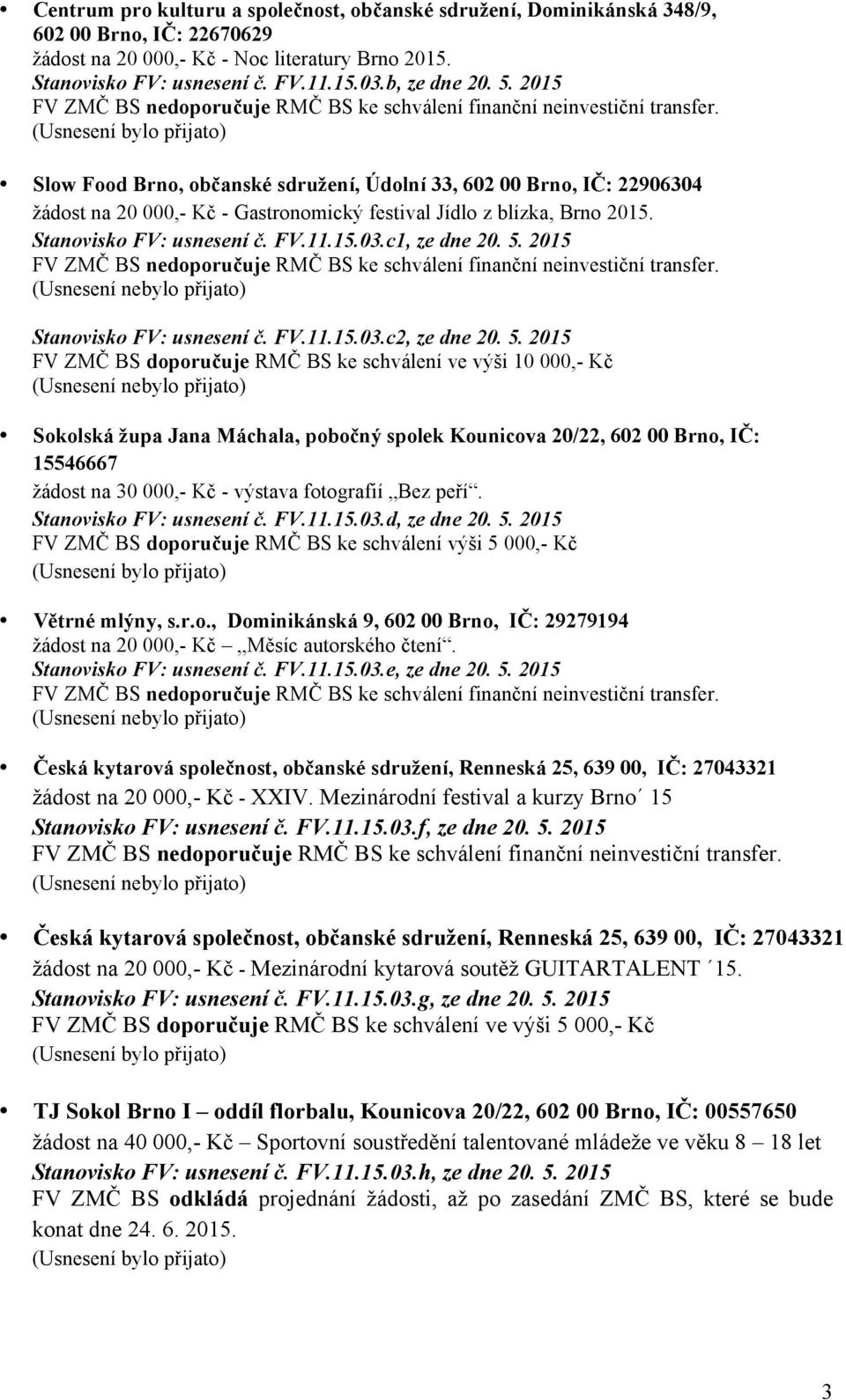 15.03.c1, ze dne 20. 5. 2015 Stanovisko FV: usnesení č. FV.11.15.03.c2, ze dne 20. 5. 2015 Sokolská župa Jana Máchala, pobočný spolek Kounicova 20/22, 602 00 Brno, IČ: 15546667 žádost na 30 000,- Kč - výstava fotografií Bez peří.