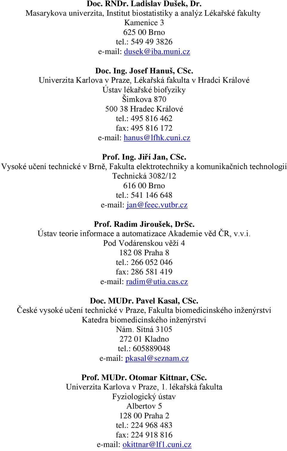 Jiří Jan, CSc. Vysoké učení technické v Brně, Fakulta elektrotechniky a komunikačních technologií Technická 3082/12 616 00 Brno tel.: 541 146 648 e-mail: jan@feec.vutbr.cz Prof. Radim Jiroušek, DrSc.