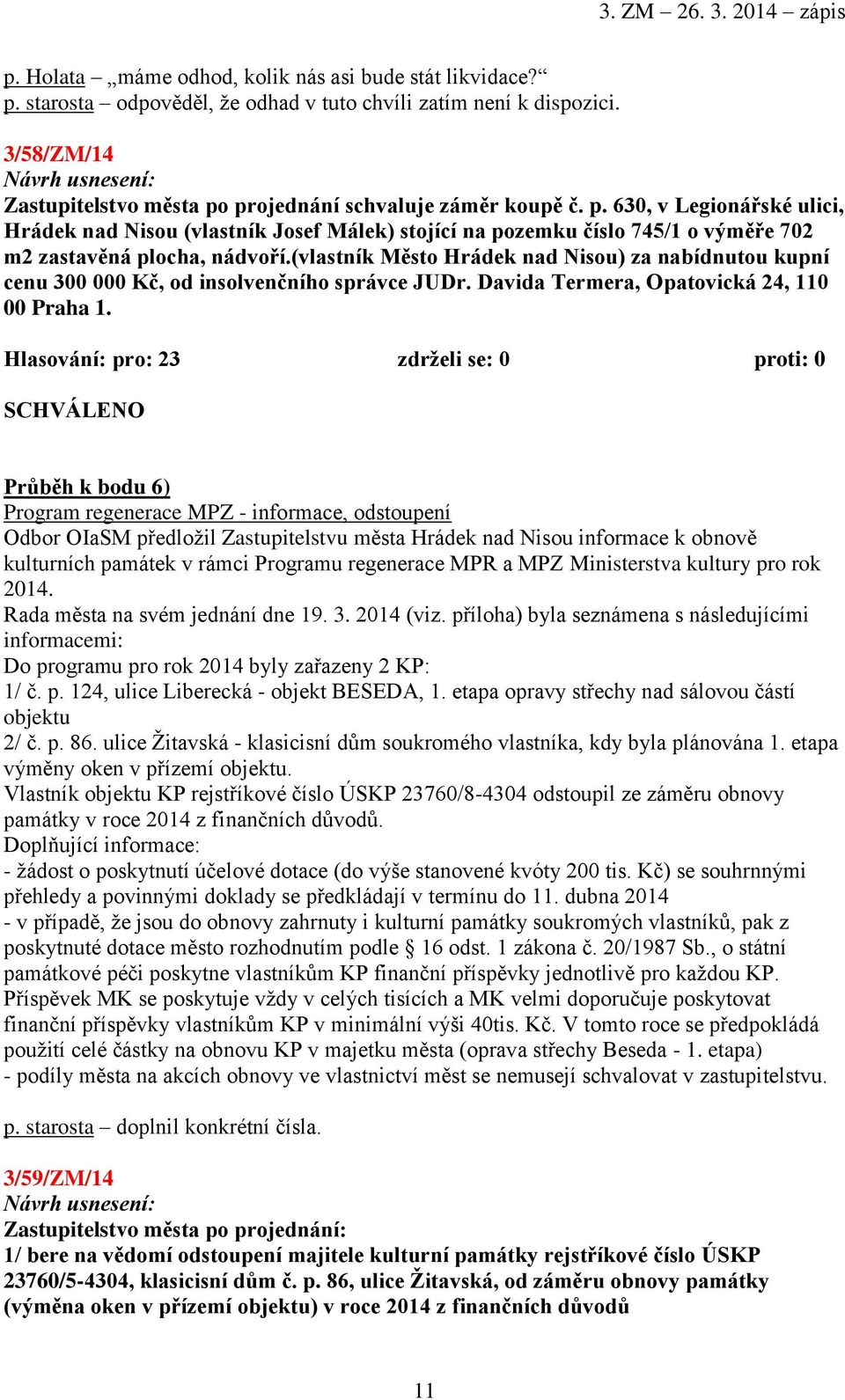 Průběh k bodu 6) Program regenerace MPZ - informace, odstoupení Odbor OIaSM předložil Zastupitelstvu města Hrádek nad Nisou informace k obnově kulturních památek v rámci Programu regenerace MPR a MPZ