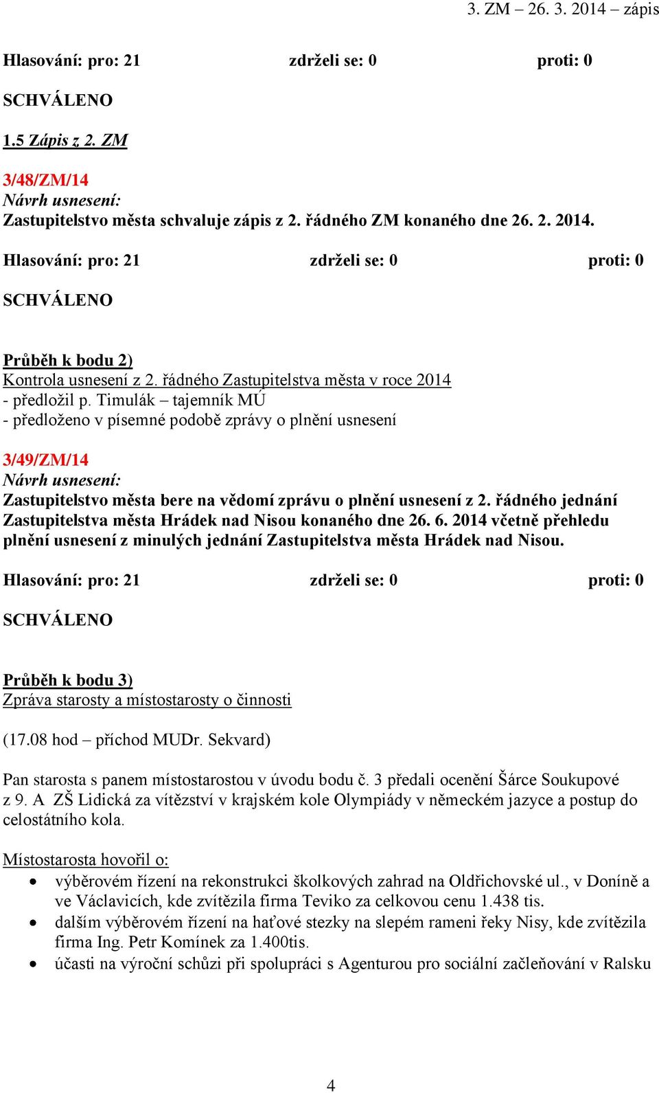 Timulák tajemník MÚ - předloženo v písemné podobě zprávy o plnění usnesení 3/49/ZM/14 Zastupitelstvo města bere na vědomí zprávu o plnění usnesení z 2.