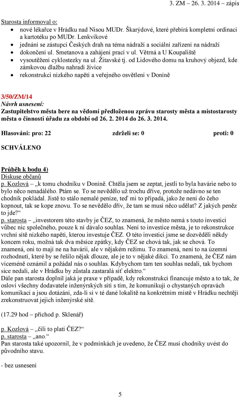 od Lidového domu na kruhový objezd, kde zámkovou dlažbu nahradí živice rekonstrukci nízkého napětí a veřejného osvětlení v Doníně 3/50/ZM/14 Zastupitelstvo města bere na vědomí předloženou zprávu