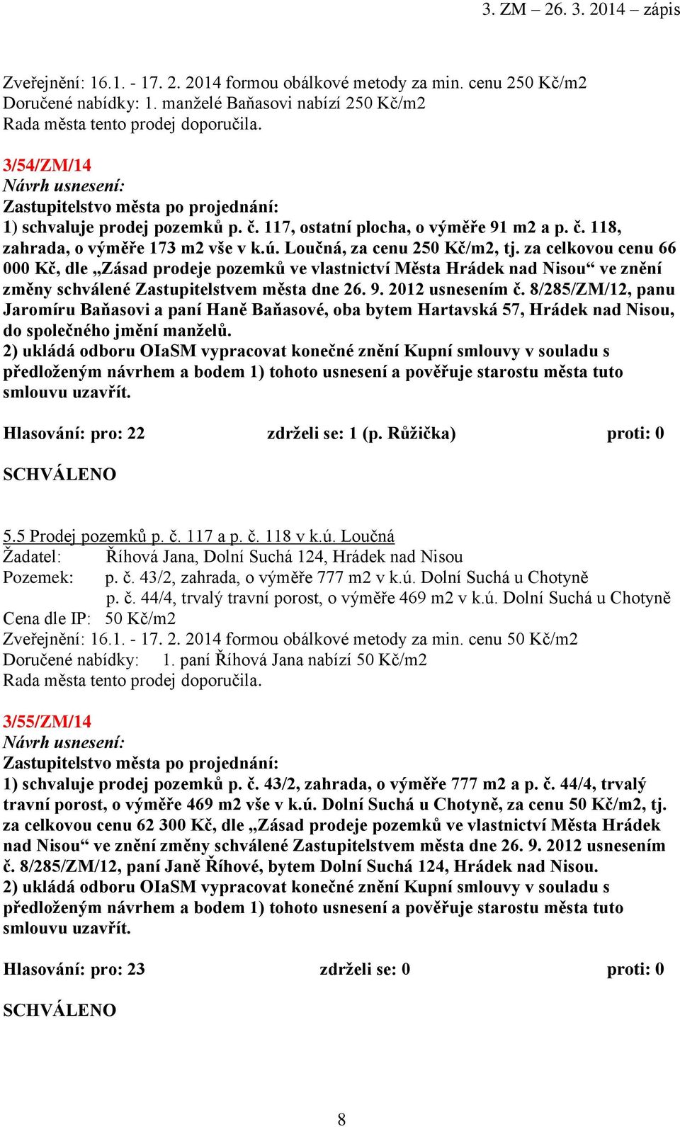 za celkovou cenu 66 000 Kč, dle Zásad prodeje pozemků ve vlastnictví Města Hrádek nad Nisou ve znění změny schválené Zastupitelstvem města dne 26. 9. 2012 usnesením č.