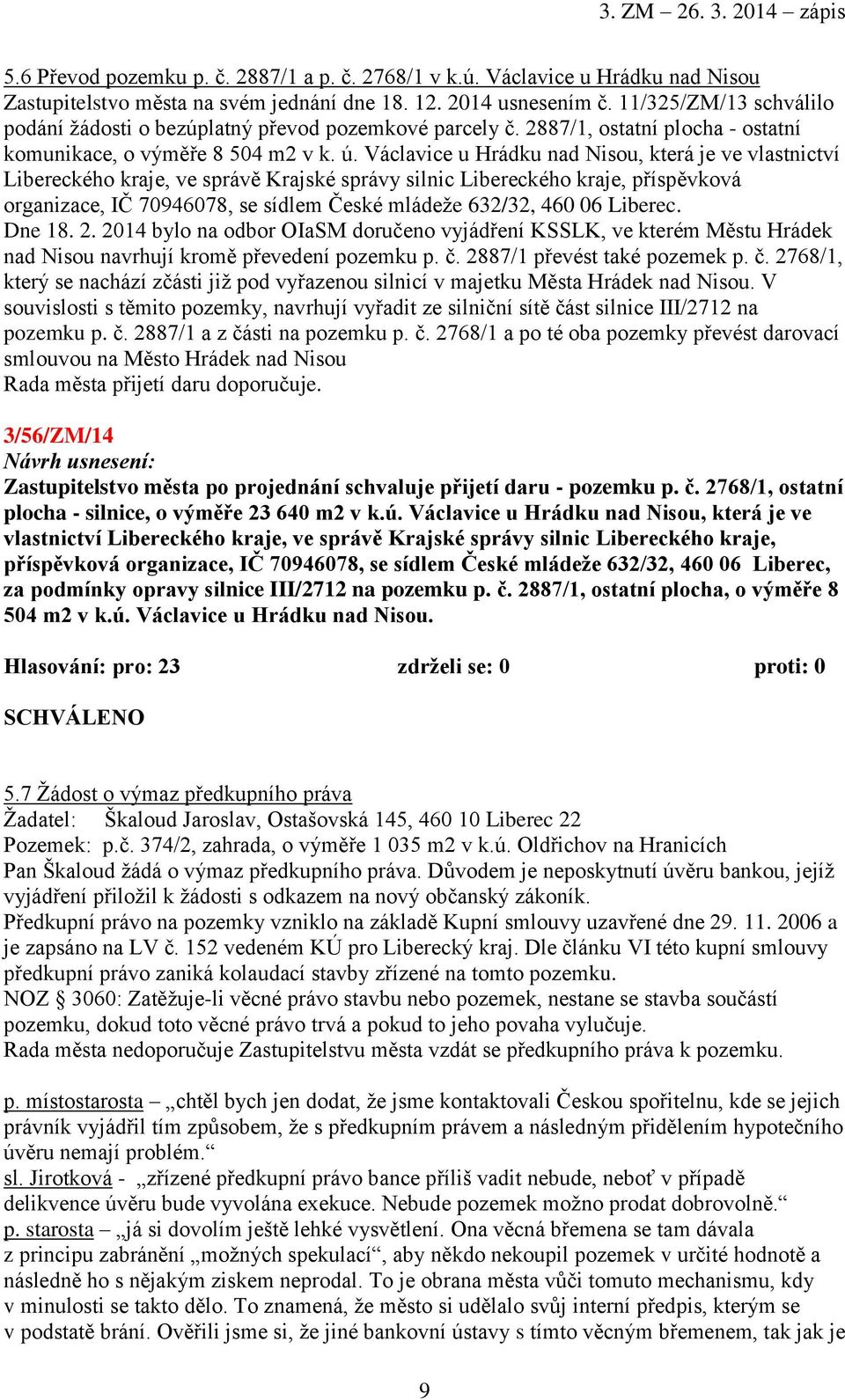 Václavice u Hrádku nad Nisou, která je ve vlastnictví Libereckého kraje, ve správě Krajské správy silnic Libereckého kraje, příspěvková organizace, IČ 70946078, se sídlem České mládeže 632/32, 460 06