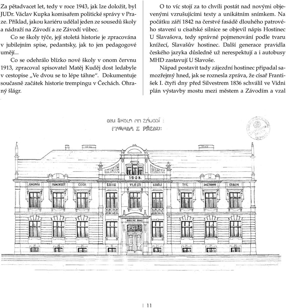 Co se školy týče, její stoletá historie je zpracována v jubilejním spise, pedantsky, jak to jen pedagogové umějí.