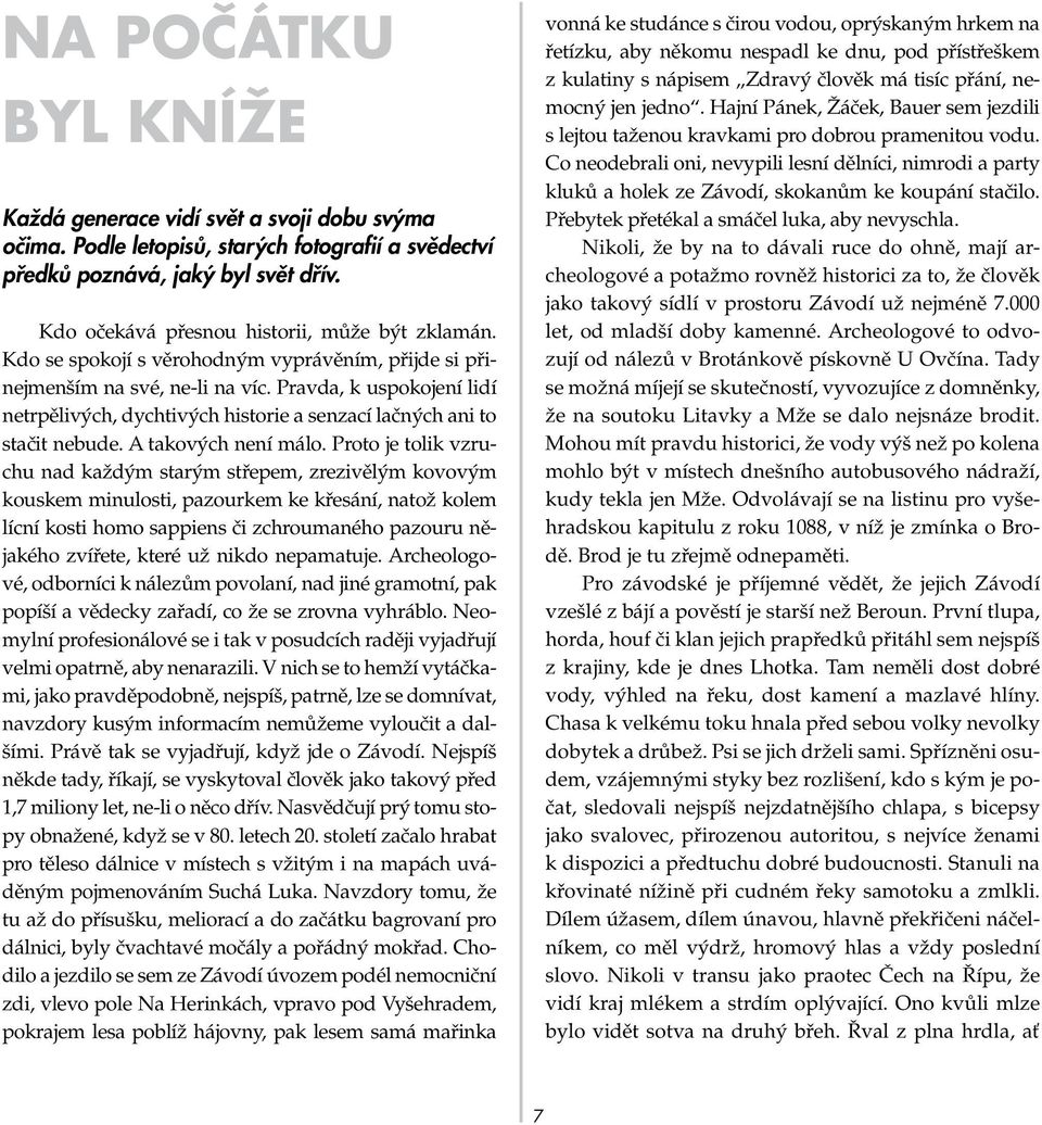Pravda, k uspokojení lidí netrpělivých, dychtivých historie a senzací lačných ani to stačit nebude. A takových není málo.