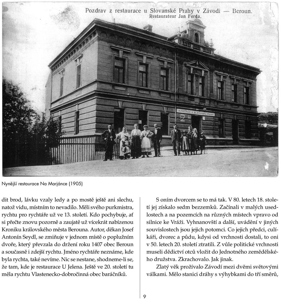 Autor, děkan Josef Antonín Seydl, se zmiňuje v jednom místě o poplužním dvoře, který převzala do držení roku 1407 obec Beroun a současně i zdejší rychtu.