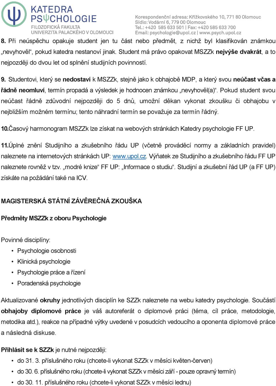 Studentovi, který se nedostaví k MSZZk, stejně jako k obhajobě MDP, a který svou neúčast včas a řádně neomluví, termín propadá a výsledek je hodnocen známkou nevyhověl(a).