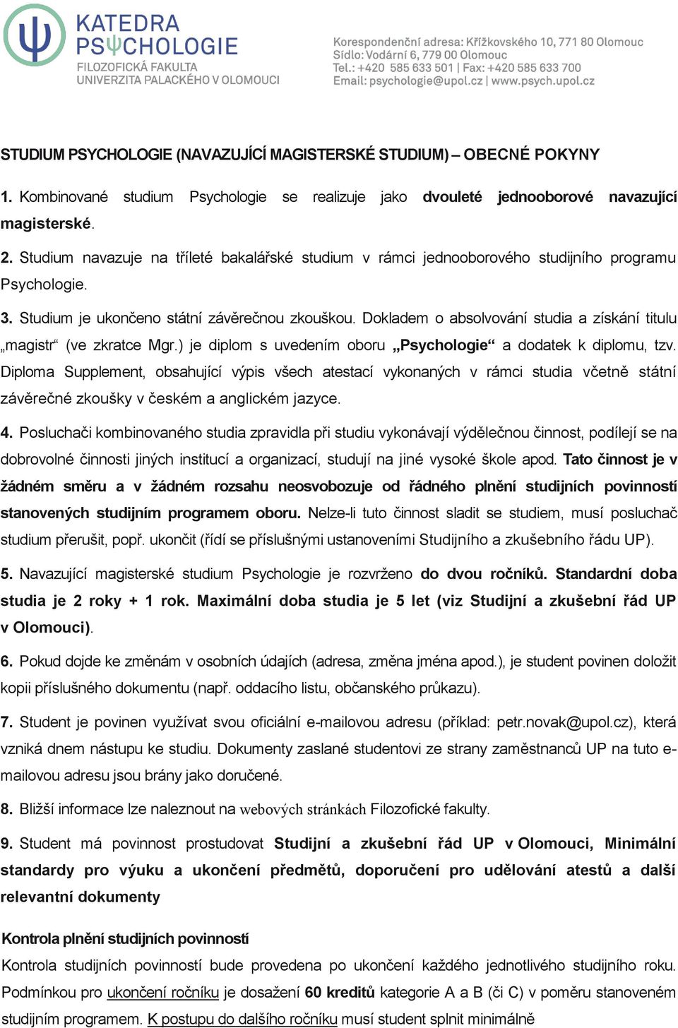 Dokladem o absolvování studia a získání titulu magistr (ve zkratce Mgr.) je diplom s uvedením oboru Psychologie a dodatek k diplomu, tzv.