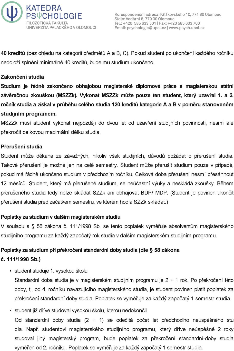 ročník studia a získal v průběhu celého studia 120 kreditů kategorie A a B v poměru stanoveném studijním programem.