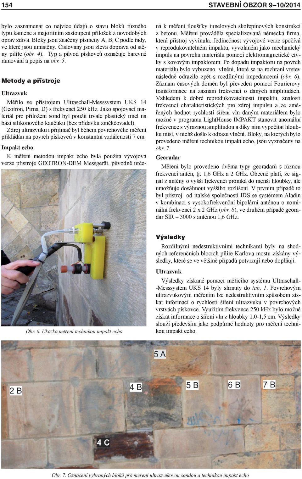 Metody a přístroje Ultrazvuk Měřilo se přístrojem Ultraschall-Messsystem UKS 14 (Geotron, Pirna, D) s frekvencí 250 khz.