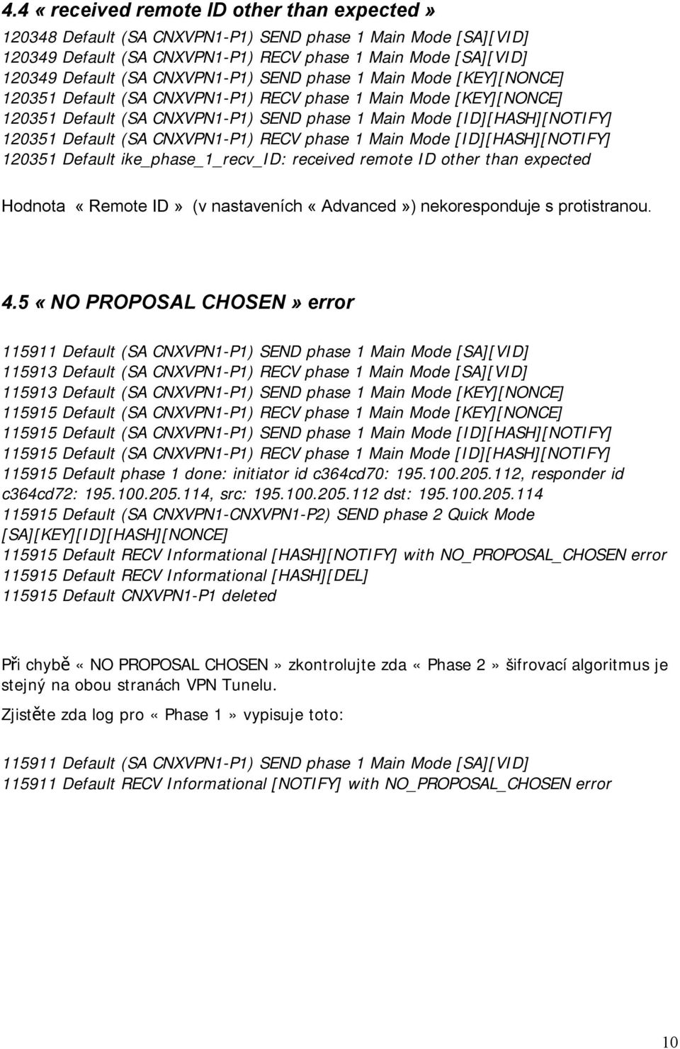 Default (SA CNXVPN1-P1) RECV phase 1 Main Mode [ID][HASH][NOTIFY] 120351 Default ike_phase_1_recv_id: received remote ID other than expected Hodnota «Remote ID» (v nastaveních «Advanced»)