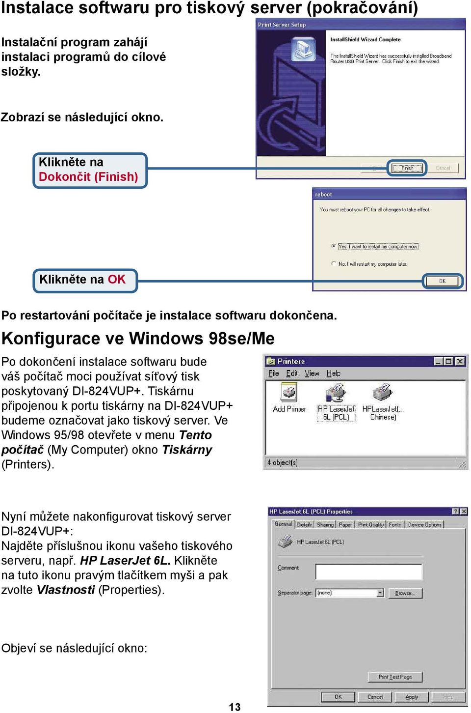 Konfigurace ve Windows 98se/Me Po dokončení instalace softwaru bude váš počítač moci používat síťový tisk poskytovaný DI-824VUP+.