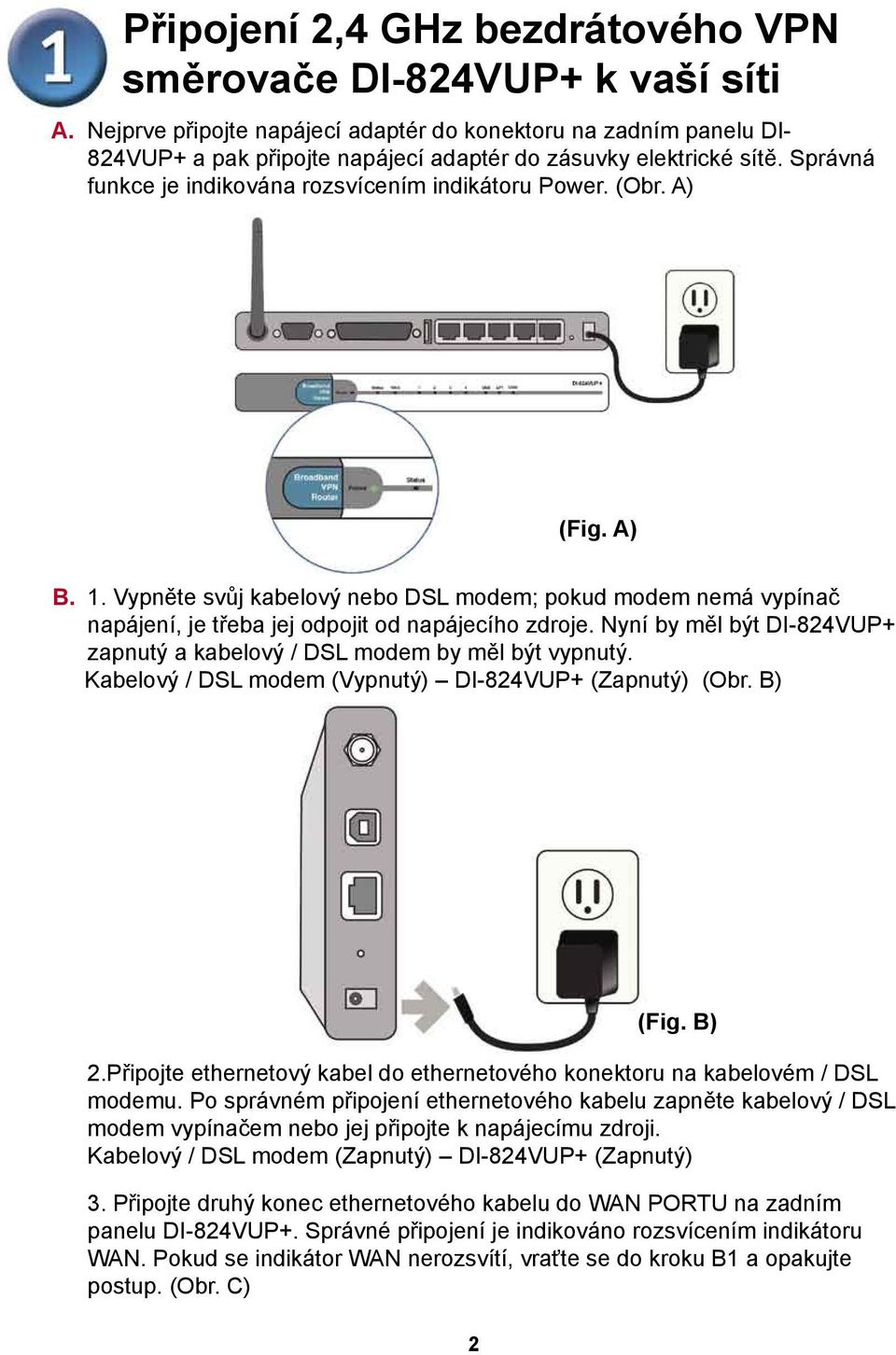 A) (Fig. A) B. 1. Vypněte svůj kabelový nebo DSL modem; pokud modem nemá vypínač napájení, je třeba jej odpojit od napájecího zdroje.