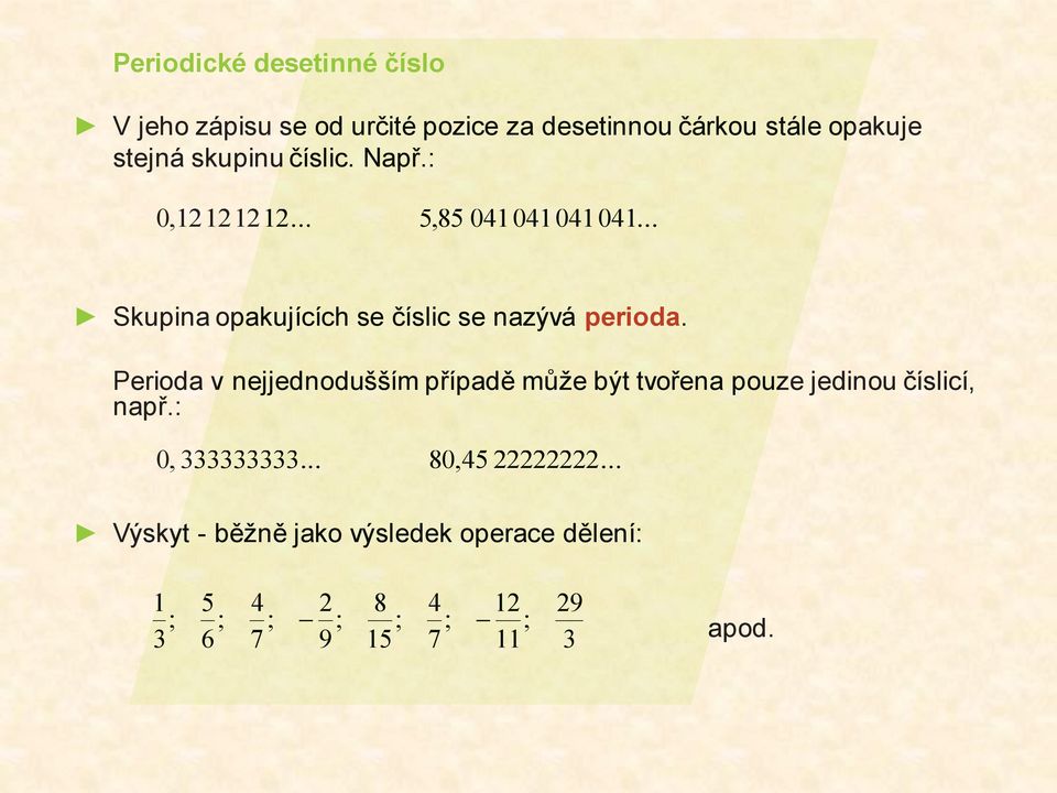 Perioda v nejjednodušším případě může být tvořena pouze jedinou číslicí, např.: 0, 333333333... 33333333... 80,45 22222222.