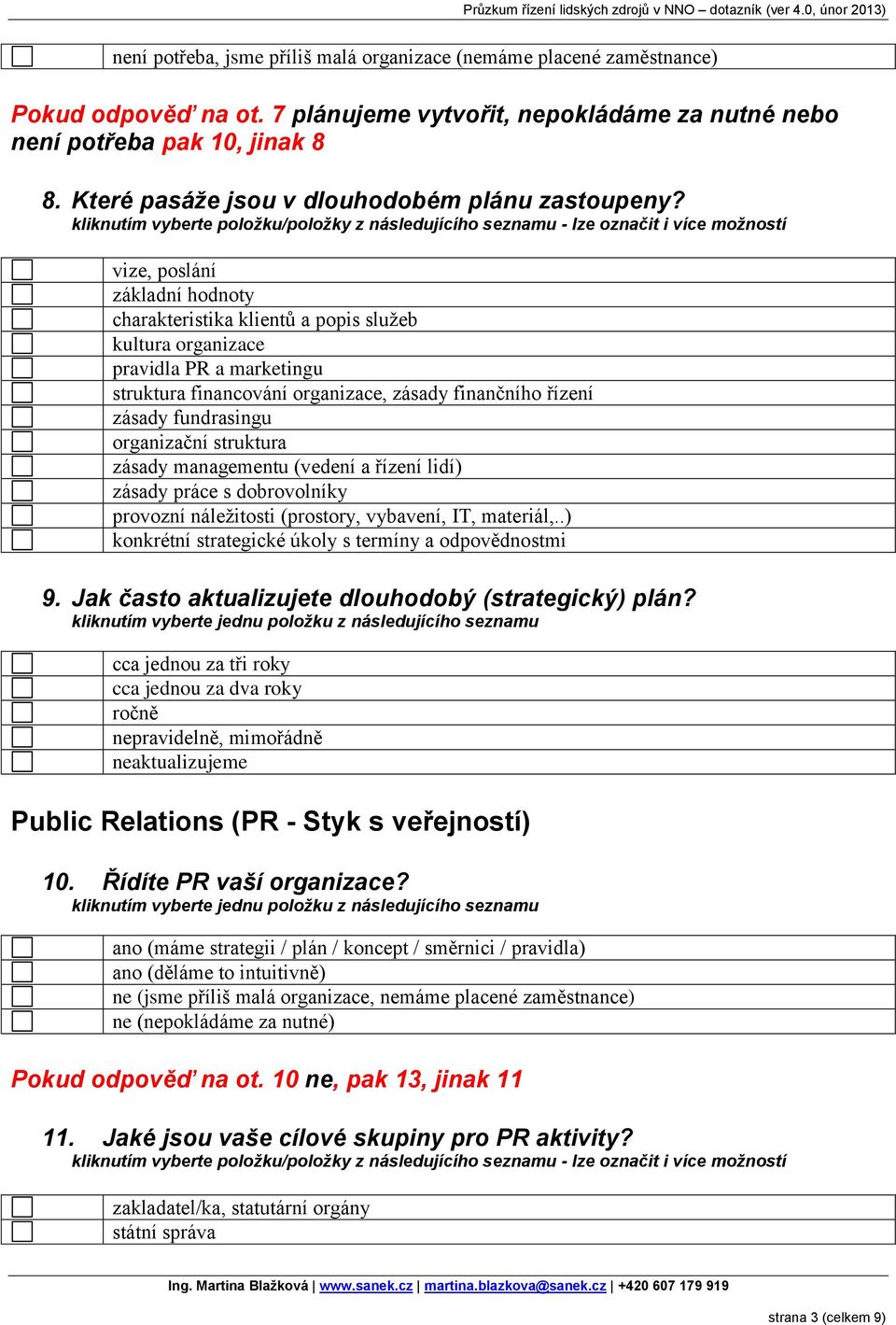 vize, poslání základní hodnoty charakteristika klientů a popis služeb kultura organizace pravidla PR a marketingu struktura financování organizace, zásady finančního řízení zásady fundrasingu