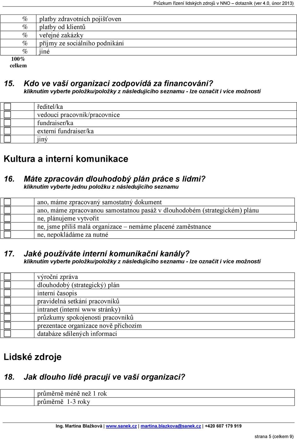 ano, máme zpracovaný samostatný dokument ano, máme zpracovanou samostatnou pasáž v dlouhodobém (strategickém) plánu ne, plánujeme vytvořit ne, jsme příliš malá organizace nemáme placené zaměstnance