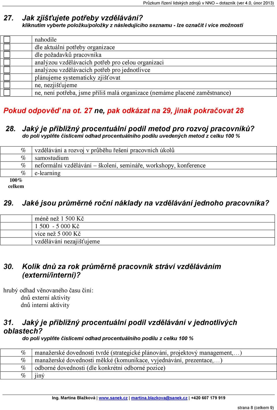 nezjišťujeme ne, není potřeba, jsme příliš malá organizace (nemáme placené zaměstnance) Pokud odpověď na ot. 27 ne, pak odkázat na 29, jinak pokračovat 28 28.