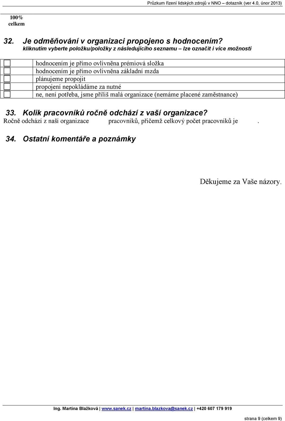 hodnocením je přímo ovlivněna základní mzda plánujeme propojit propojení nepokládáme za nutné ne, není potřeba, jsme příliš malá organizace