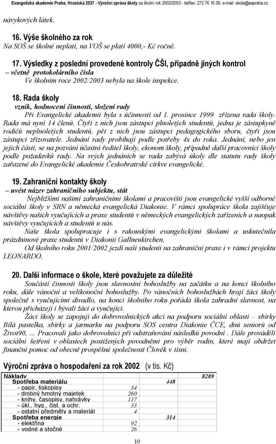 Rada školy vznik, hodnocení činnosti, složení rady Při Evangelické akademii byla s účinností od 1. prosince 1999 zřízena rada školy. Rada má nyní 14 členů.