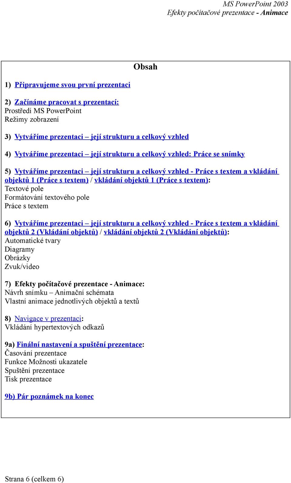 Textové pole Formátování textového pole Práce s textem 6) Vytváříme prezentaci její strukturu a celkový vzhled - Práce s textem a vkládání objektů 2 (Vkládání objektů) / vkládání objektů 2 (Vkládání