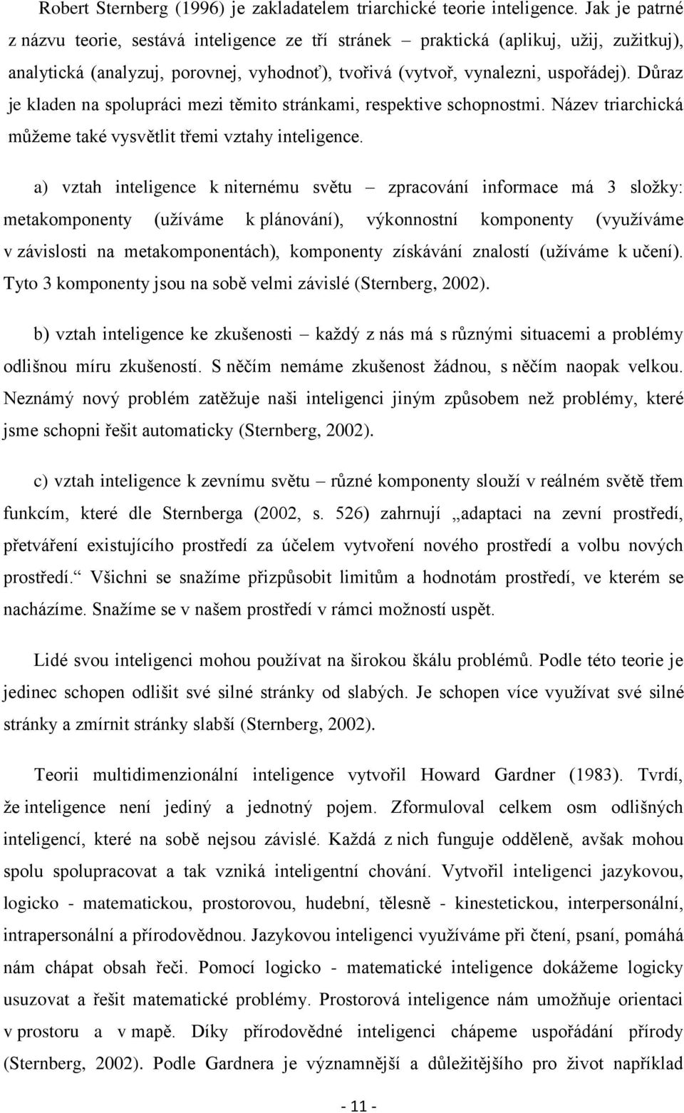 Důraz je kladen na spolupráci mezi těmito stránkami, respektive schopnostmi. Název triarchická můžeme také vysvětlit třemi vztahy inteligence.