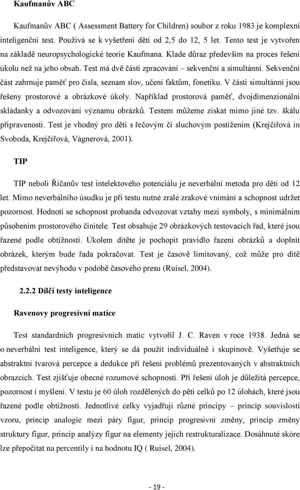 Sekvenční část zahrnuje paměť pro čísla, seznam slov, učení faktům, fonetiku. V části simultánní jsou řešeny prostorové a obrázkové úkoly.
