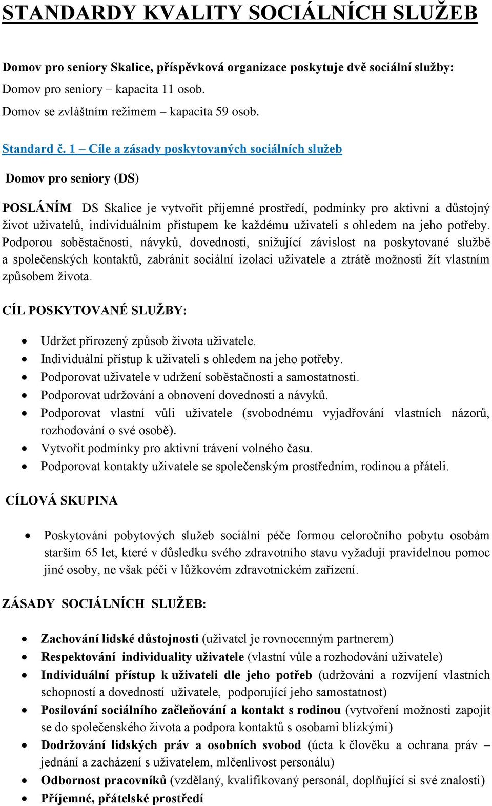 1 Cíle a zásady poskytovaných sociálních služeb Domov pro seniory (DS) POSLÁNÍM DS Skalice je vytvořit příjemné prostředí, podmínky pro aktivní a důstojný život uživatelů, individuálním přístupem ke