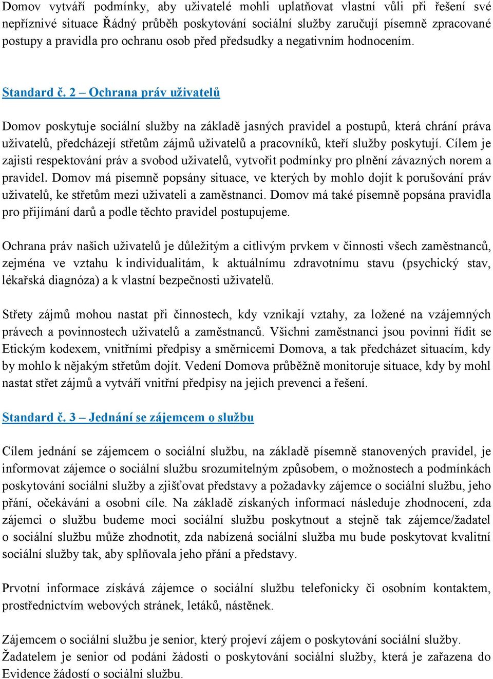 2 Ochrana práv uživatelů Domov poskytuje sociální služby na základě jasných pravidel a postupů, která chrání práva uživatelů, předcházejí střetům zájmů uživatelů a pracovníků, kteří služby poskytují.