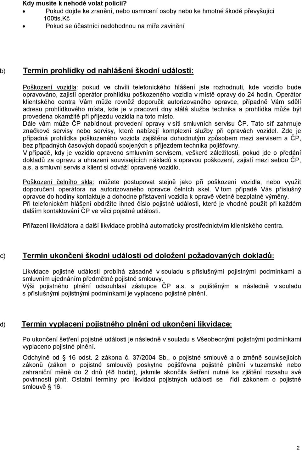 opravováno, zajistí operátor prohlídku poškozeného vozidla v místě opravy do 24 hodin.