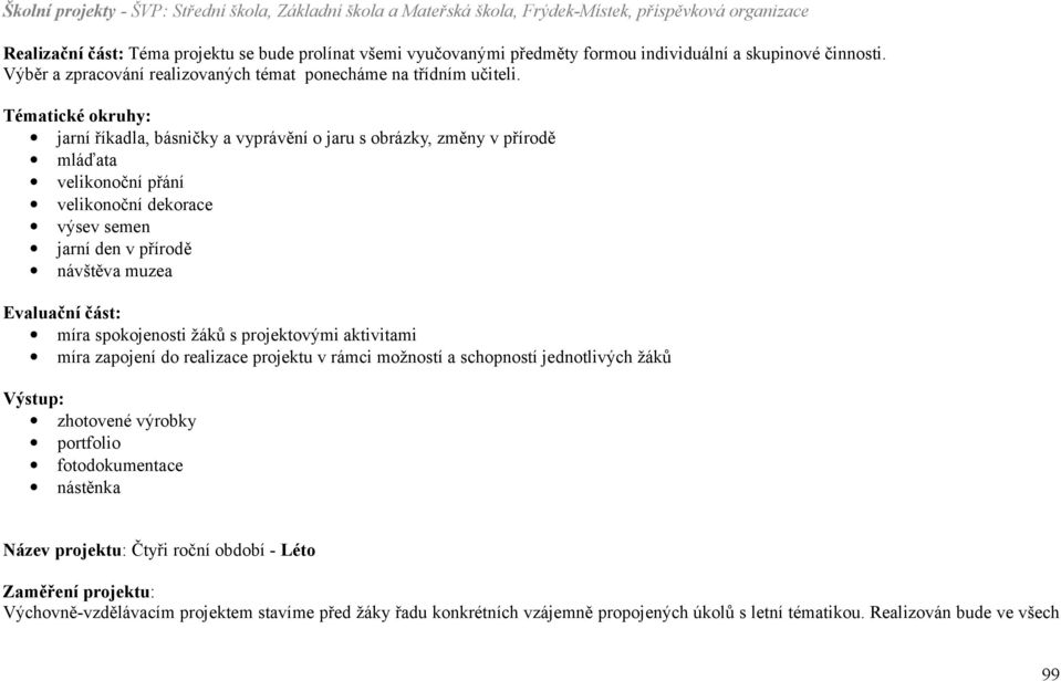 část: míra spokojenosti žáků s projektovými aktivitami míra zapojení do realizace projektu v rámci možností a schopností jednotlivých žáků Výstup: zhotovené výrobky portfolio fotodokumentace