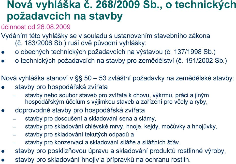 ) Nová vyhláška stanoví v 50 53 zvláštní požadavky na zemědělské stavby: stavby pro hospodářská zvířata stavby nebo soubor staveb pro zvířata k chovu, výkrmu, práci a jiným hospodářským účelům s