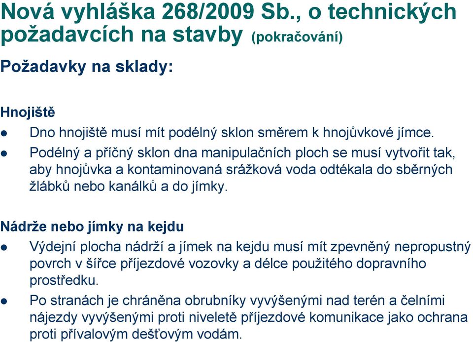 Podélný a příčný sklon dna manipulačních ploch se musí vytvořit tak, aby hnojůvka a kontaminovaná srážková voda odtékala do sběrných žlábků nebo kanálků a do jímky.