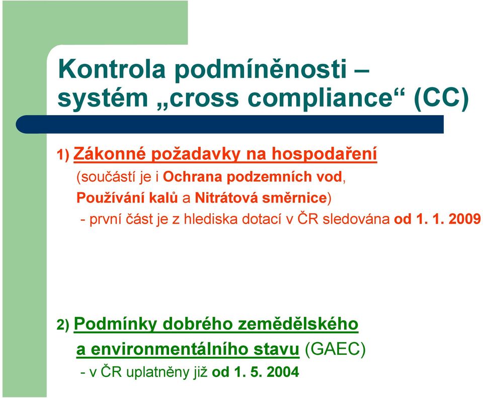 1. 2009 - nitrátová směrnice požadována již od roku 2007, ale jen u dotací AEO PRV (79/2007) = podmínky ochrany vod,