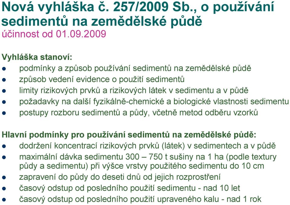 2009 Vyhláška stanoví: podmínky a způsob používání sedimentů na zemědělské půdě způsob vedení evidence o použití sedimentů limity rizikových prvků a rizikových látek v sedimentu a v půdě požadavky na