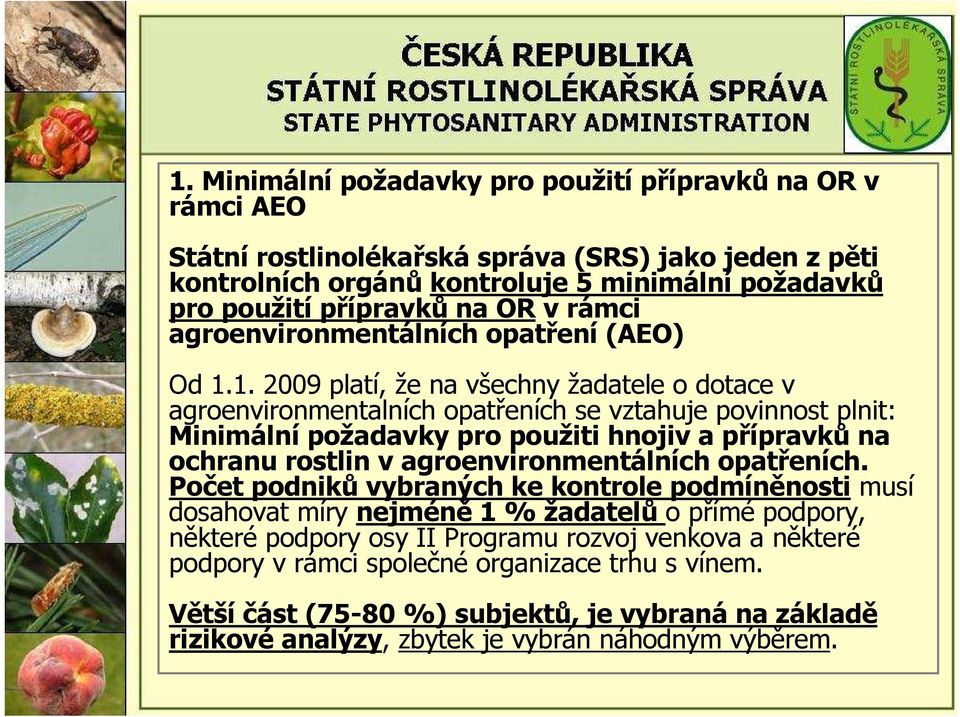 1. 2009 platí, že na všechny žadatele o dotace v agroenvironmentalních opatřeních se vztahuje povinnost plnit: Minimální požadavky pro použiti hnojiv a přípravků na ochranu rostlin v