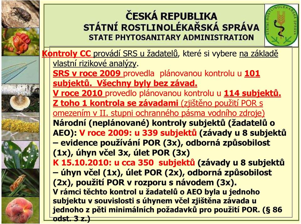 stupni ochranného pásma vodního zdroje) Národní (neplánované) kontroly subjektů (žadatelů o AEO): V roce 2009: u 339 subjektů (závady u 8 subjektů evidence používání POR (3x), odborná způsobilost