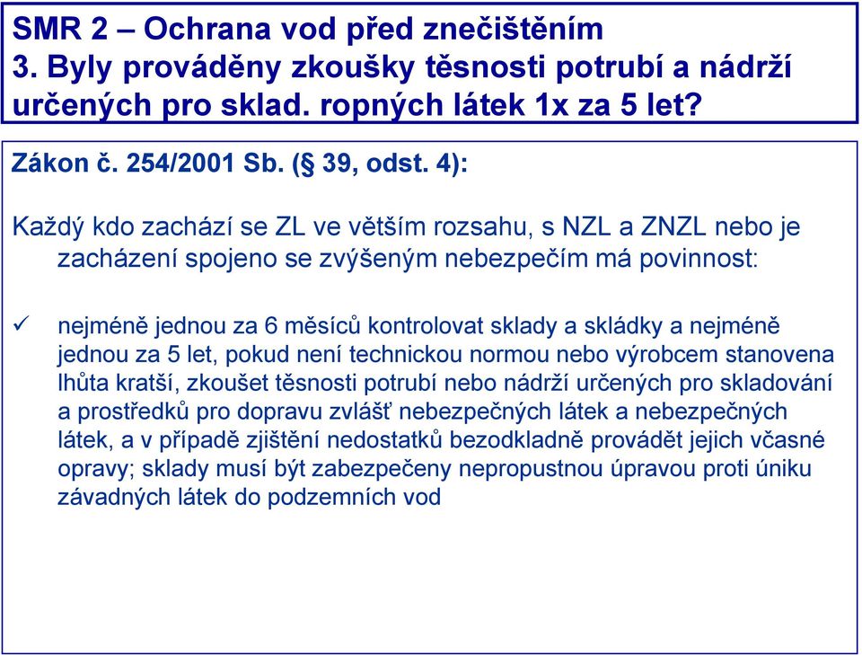 nejméně jednou za 5 let, pokud není technickou normou nebo výrobcem stanovena lhůta kratší, zkoušet těsnosti potrubí nebo nádrží určených pro skladování a prostředků pro dopravu zvlášť