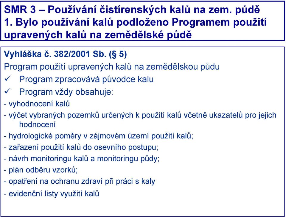 ( 5) Program použití upravených kalů na zemědělskou půdu Program zpracovává původce kalu Program vždy obsahuje: - vyhodnocení kalů - výčet vybraných