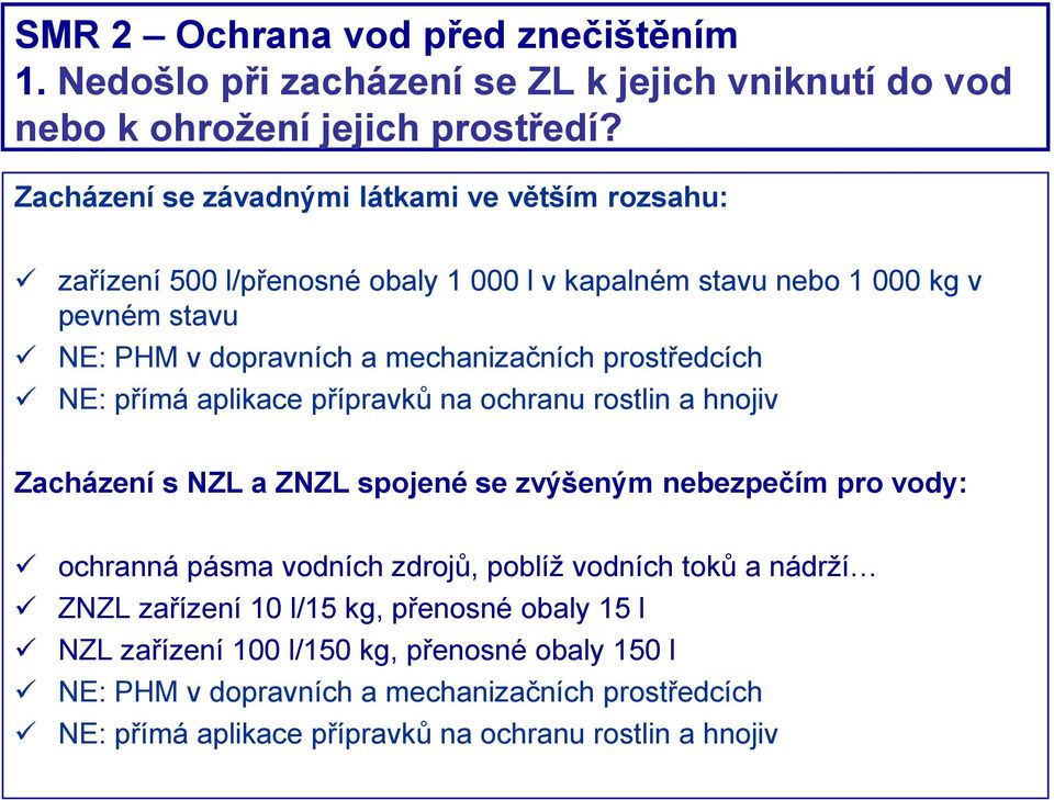 prostředcích NE: přímá aplikace přípravků na ochranu rostlin a hnojiv Zacházení s NZL a ZNZL spojené se zvýšeným nebezpečím pro vody: ochranná pásma vodních zdrojů, poblíž