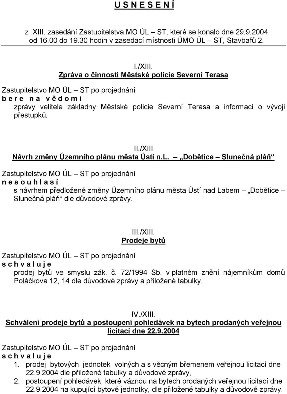 /XIII Návrh změny Územního plánu města Ústí n.l. Dobětice Slunečná pláň n e s návrhem předložené změny Územního plánu města Ústí nad Labem Dobětice Slunečná pláň dle důvodové zprávy. III./XIII. Prodeje bytů prodej bytů ve smyslu zák.