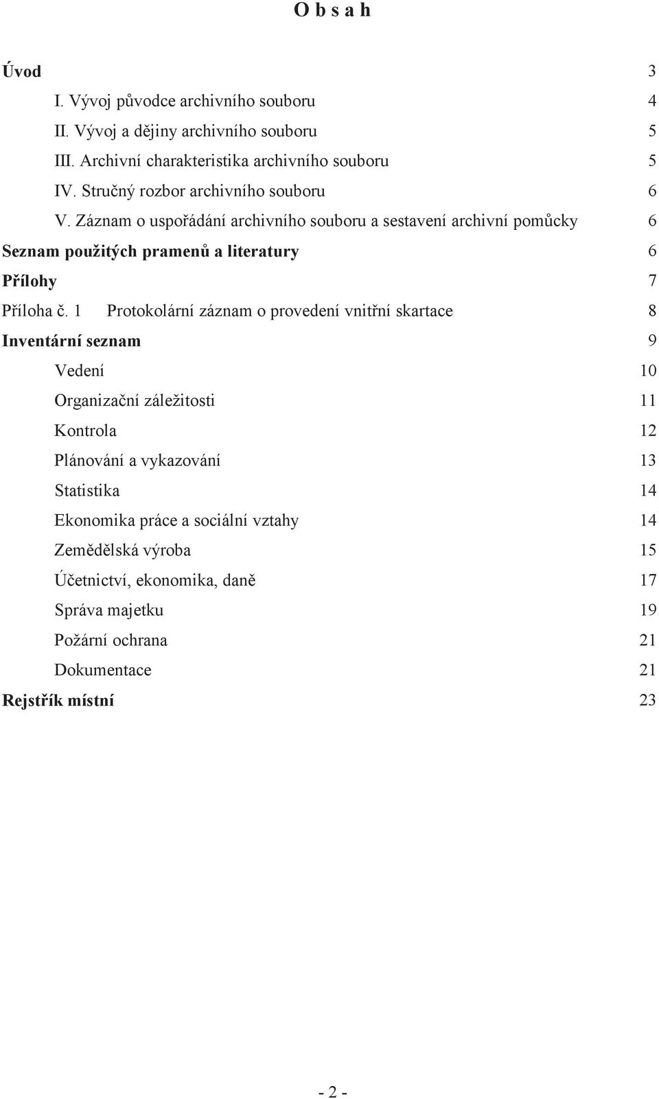 Záznam o uspo ádání archivního souboru a sestavení archivní pom cky 6 Seznam použitých pramen a literatury 6 P ílohy 7 P íloha.