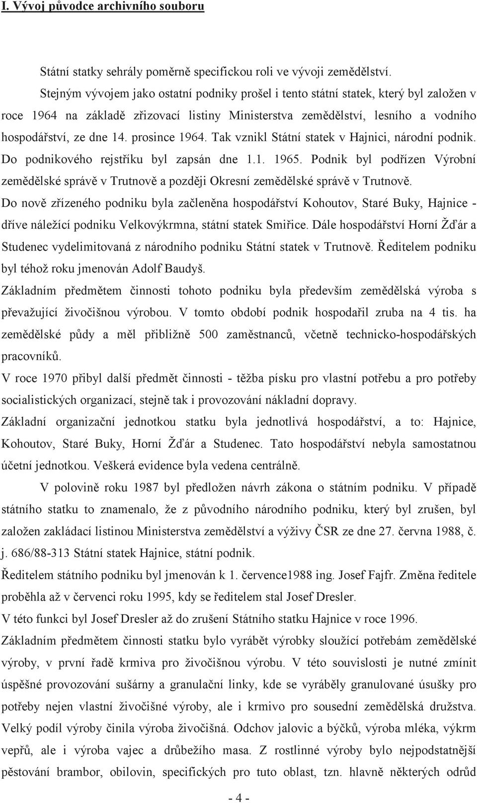 prosince 1964. Tak vznikl Státní statek v Hajnici, národní podnik. Do podnikového rejst íku byl zapsán dne 1.1. 1965.